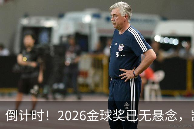 倒计时！2026金球奖已无悬念，凯恩断层领跑，姆巴佩亚马尔陪跑