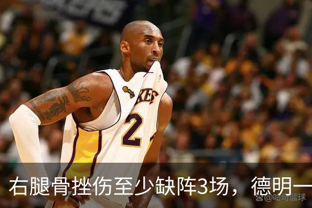 右腿骨挫伤至少缺阵3场，德明一周后复查