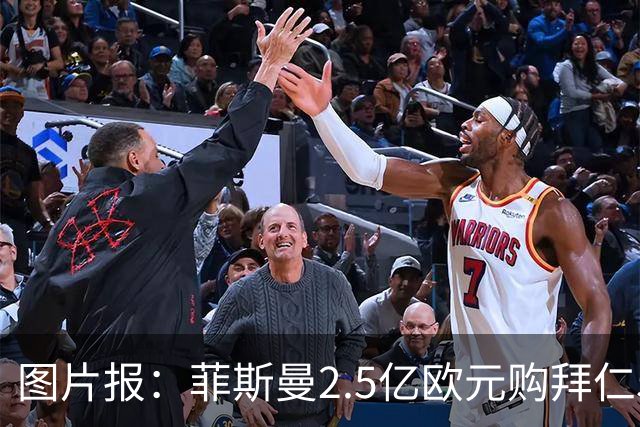 图片报：菲斯曼2.5亿欧元购拜仁5%股份，达成拜仁史上最贵交易