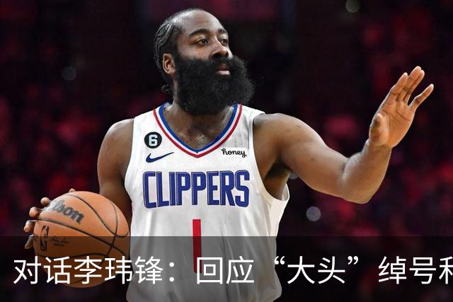 对话李玮锋：回应“大头”绰号和“火爆”标签
