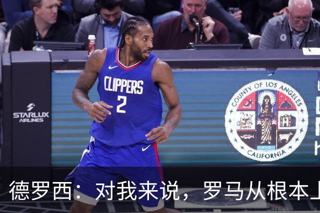 德罗西：对我来说，罗马从根本上说永远不会是对手