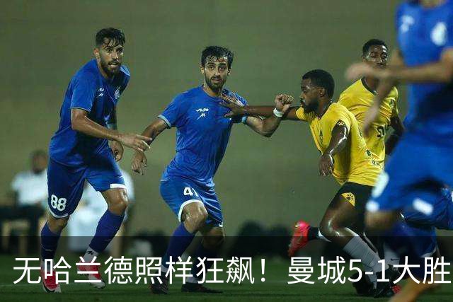 无哈兰德照样狂飙！曼城5-1大胜雅典AEK，福登3射1传主宰全场