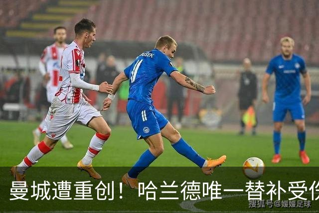 曼城遭重创！哈兰德唯一替补受伤 马雷斯卡亲承伤停8周