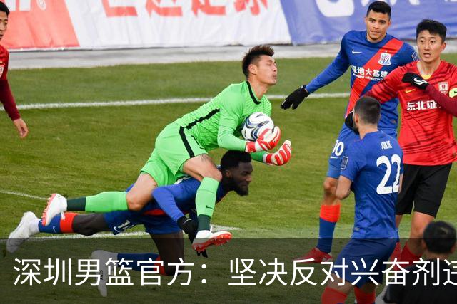 深圳男篮官方：坚决反对兴奋剂违规行为，将全力配合调查工作