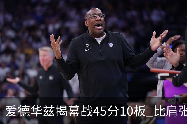 爱德华兹揭幕战45分10板 比肩张伯伦&乔丹&贝勒&浓眉成历史第5人