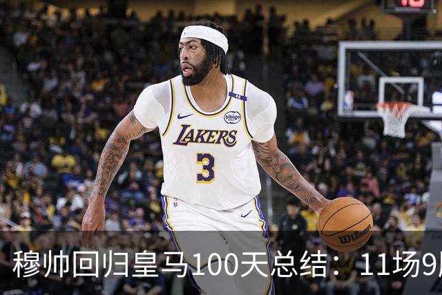 穆帅回归皇马100天总结：11场9胜战绩亮眼+皇马更衣室趋于稳定