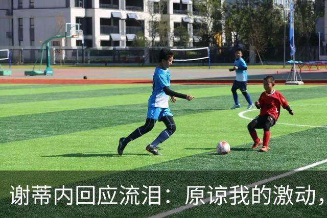 谢蒂内回应流泪：原谅我的激动，这一年的经历让我有这种情绪