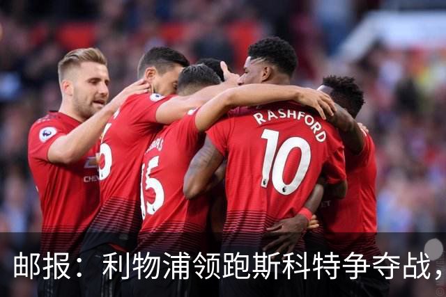 邮报：利物浦领跑斯科特争夺战，伯恩茅斯要价1亿镑