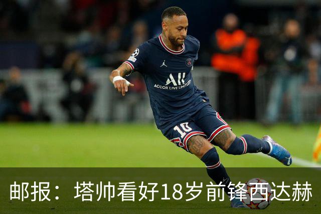 邮报：塔帅看好18岁前锋西达赫·奥尼尔，后者可胜任两个边路位置
