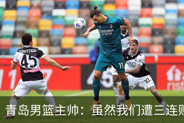 青岛男篮主帅：虽然我们遭三连败 但后续肯定扭转过来