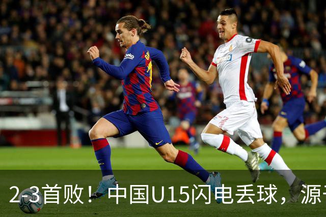 2-3首败！中国U15闪电丢球，源于“门将玩火”，靠点球扳回2球