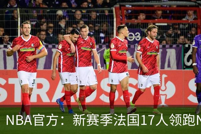 NBA官方：新赛季法国17人领跑NBA国际球员榜 终结加拿大13年垄断